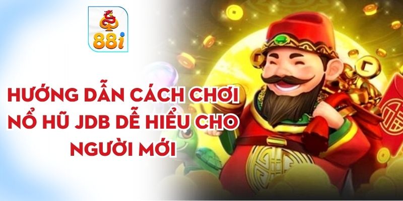 cách chơi nổ hũ JDB